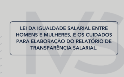 Lei da Igualdade Salarial entre homens e mulheres, e os cuidados para elaboração do relatório de transparência salarial