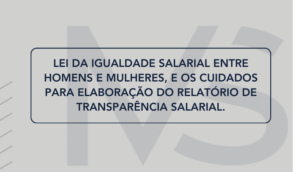 Lei da Igualdade Salarial entre homens e mulheres, e os cuidados para elaboração do relatório de transparência salarial