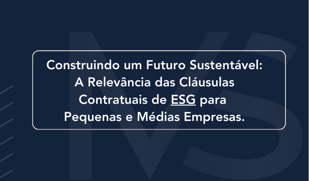 Construindo um Futuro Sustentável: A Relevância das Cláusulas Contratuais de ESG para Pequenas e Médias Empresas