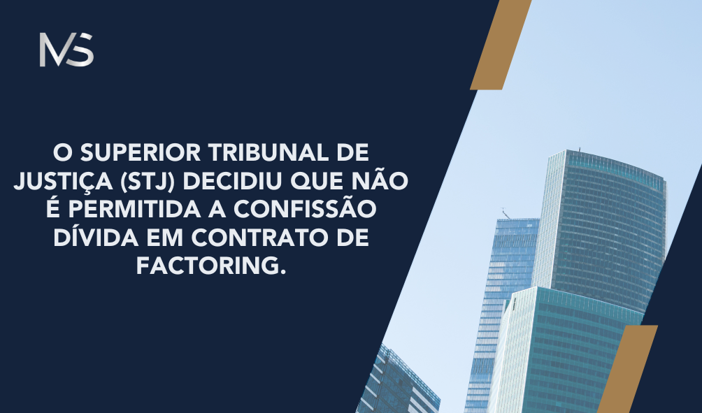 O Superior Tribunal de Justiça (STJ) decidiu que NÃO É PERMITIDA a confissão dívida em contrato de factoring.